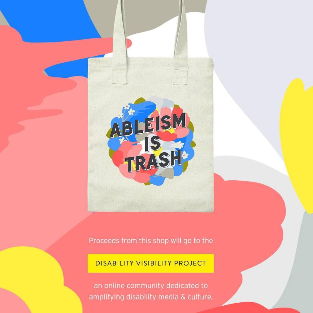 Image description by @jeeheipark: Colorful, abstract background. Tote bag with circular floral illustration and overlaid text that reads “Ableism is trash.” Bottom text reads “Proceeds from this shop will go to the Disability Visibility Project, an online community dedicated to amplifying disability media and culture.”