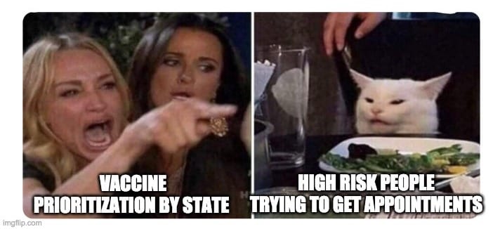 Meme showing two images: [left] a scene from the Real Housewives Bravo tv show of a blond woman with her mouth wide open and hand pointing in accusatory rage with her friend by her side, another housewife with long brown hair. Text beneath: VACCINE PRIORITIZATION BY STATE. [right] a white cat sitting at a dining table with its ears flattened in irritation. A plate of cooked green vegetables is in front of the cat. Text beneath: HIGH RISK PEOPLE TRYING TO GET APPOINTMENTS