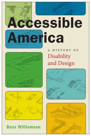Cover of Accessible America: A History of Disability and Design by Bess Williamson. Colorful rounded squares with architectural drawings