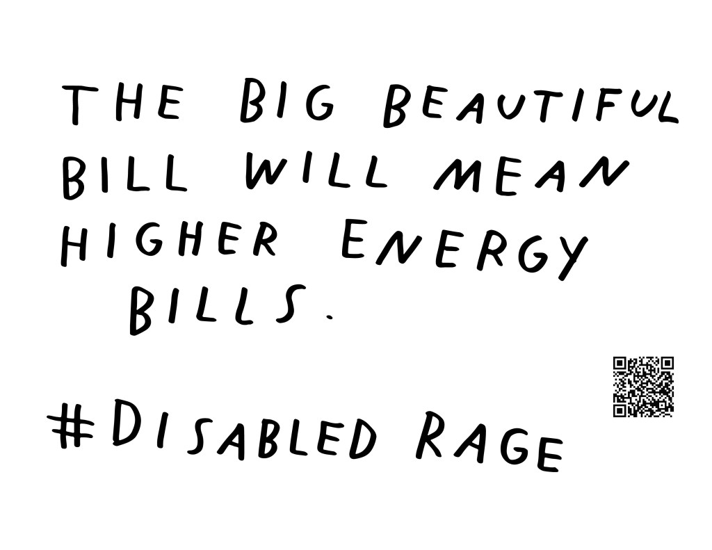Graphic by Finnegan Shannon with a white background and black text. Below is a QR code and hashtag #DisabledRage. Text reads, THE BIG BEAUTIFUL BILL WILL MEAN HIGHER ENERGY BILLS