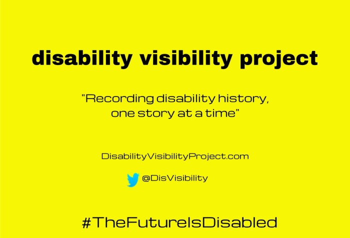 Bright yellow background with black text centered in the image that reads: disability visibility project, “Recording disability history, one story at a time” DisabilityVisibilityProject.com, Twitter bird icon, @DisVisibility, #TheFutureIsDisabled