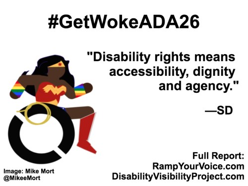 White background with black text that reads: #GetWokeADA26 “Disability rights means accessibility, dignity and agency.” —SD. On the left-hand side is an image of a Black Wonder Woman character in a wheelchair. She has rainbow wristbands and a golden lasso by her wheel. Image: Mike Mort @MikeeMort. On the lower right-hand side: Full report: RampYouVoice.com DisabilityVisibilityProject.com