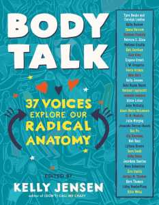 Book with a blue cover with a background showing illustrations of different types of bodies. The title reads, “BODY TALK: 37 Voices Explore Our Radical Anatomy” edited by Kelly Jensen, editor of (DON’T) CALL ME CRAZY. On the right side is a list of the 37 contributors.