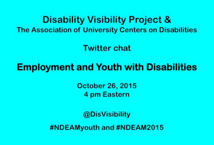Bright aqua blue background with text in black centered in the image: Disability Visibility Project & the Association of University Centers on Disabilities Twitter Chat Employment and Youth with Disabilities October 26, 2015, 4 pm Eastern @DisVisibility #NDEAMyouth #NDEAM2015