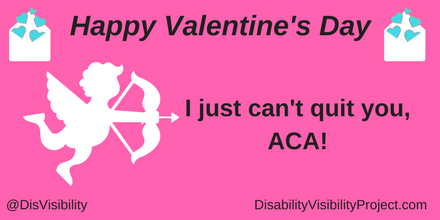 Graphic with a dark pink background with black text that reads: "Happy Valentine's Day, I just can't quit you, ACA!" On the upper left and right corners are illustrations of a white envelope with little aqua blue hearts coming out of it. In the middle of the image is a white cupid holding a bow and arrow. In the lower left corner: @DisVisibility. In the lower right corner: DisabilityVisibilityProject.com