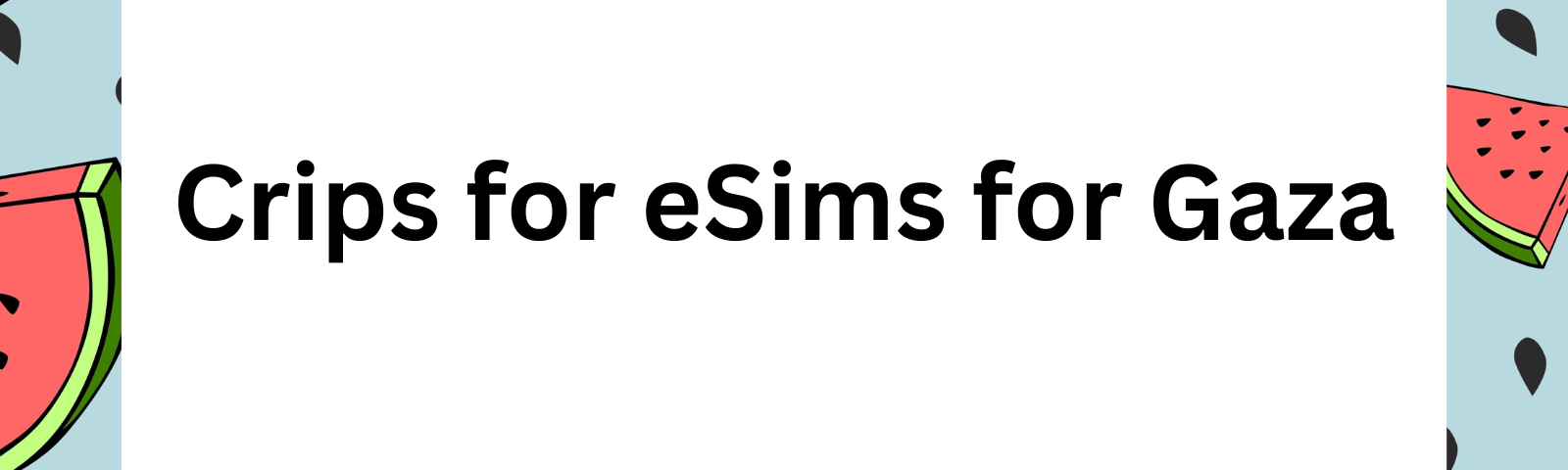 Illustration with a light blue background featuring pieces of watermelon cut into triangular shapes and watermelon seeds.In the center against a white square background text reads, Crips for eSims for Gaza.