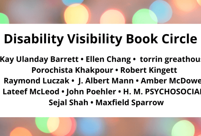Graphic with a border with various circles of refracted light in pastel yellow, green, blue, and pink. In the center, black text that reads: Disability Visibility Book Circle Kay Ulanday Barrett • Ellen Chang • torrin greathouse Porochista Khakpour • Robert Kingett Raymond Luczak • J. Albert Mann • Amber McDowell Lateef McLeod • John Poehler • H. M. PSYCHOSOCIAL Sejal Shah • Maxfield Sparrow