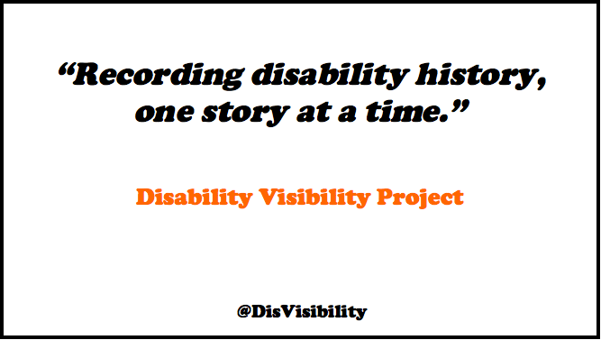 Image of black text in italics that reads: "Recording disability history, one story at a time." Orange text reads: "Disability Visibility Project" In smaller black text reads: @DisVisibility