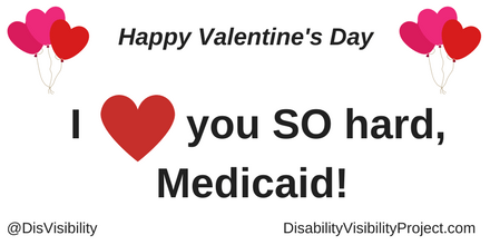 Graphic with a white background with black text that reads: "Happy Valentine's Day" On the upper left and right corners are illustrations of 3 heart-shaped balloons in a bunch. In the middle of the image is text that reads: "I [red heart graphic] you SO hard, Medicaid!" In the lower left corner: @DisVisibility. In the lower right corner: DisabilityVisibilityProject.com 