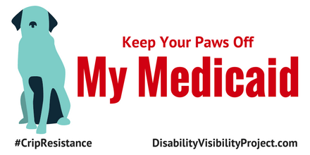 Image description: graphic with a white background. On the left is an illustration of a dog in a sitting position in two shades of blue. Centered in red text reads, "Keep Your Paws Off My Medicaid." On the lower left corner in black text: #CripTheResistance. On the lower right corner in black text: DisabilityVisibilityProject.com
