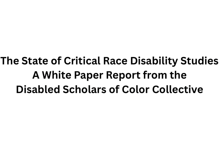 Graphic with a white background with text that reads: The State of Critical Race Disability Studies A White Paper Report from the Disabled Scholars of Color Collective