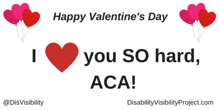 Graphic with a white background with black text that reads: "Happy Valentine's Day" On the upper left and right corners are illustrations of 3 heart-shaped balloons in a bunch. In the middle of the image is text that reads: "I [red heart graphic] you SO hard, ACA!" In the lower left corner: @DisVisibility. In the lower right corner: DisabilityVisibilityProject.com
